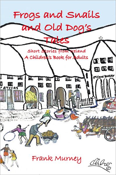 Frogs and Snails and Old Dog's Tales: Short Stories from Ireland A Children's Book for Adults