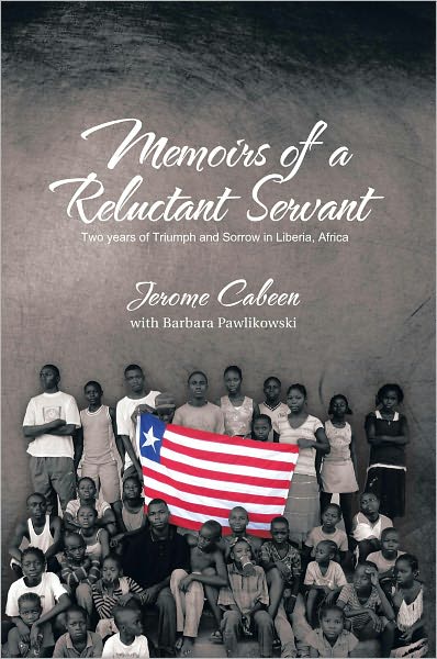 Memoirs of a Reluctant Servant: Two years of Triumph and Sorrow in Liberia, Africa