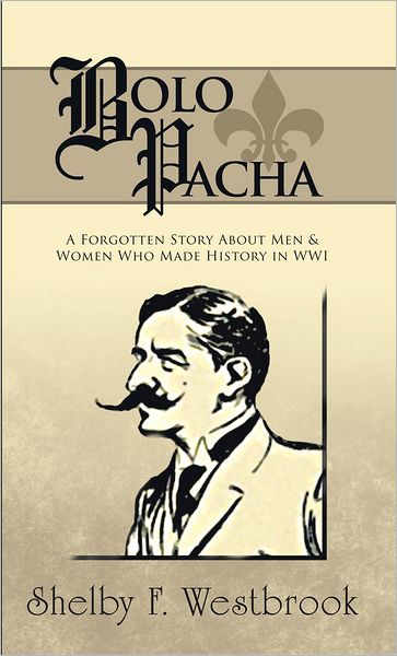 Bolo Pacha: A Forgotten Story About Men & Women Who Made History in WWI