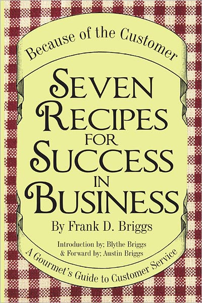 Seven Recipes for Success in Business: A Gourmet's Guide to Customer Service