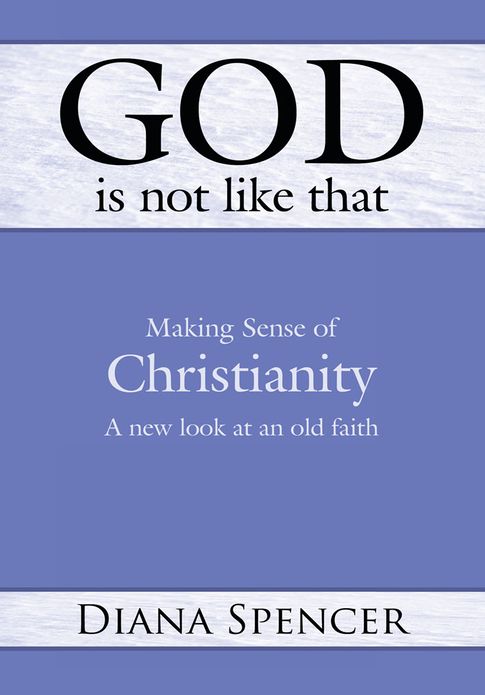 God is Not Like That: Making Sense of Christianity: A New Look at an Old Faith