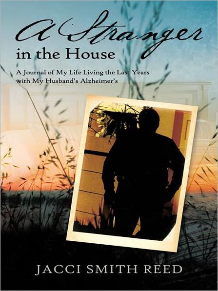 A Stranger in the House: A Journal of My Life Living the Last Years with My Husband's Alzheimer's