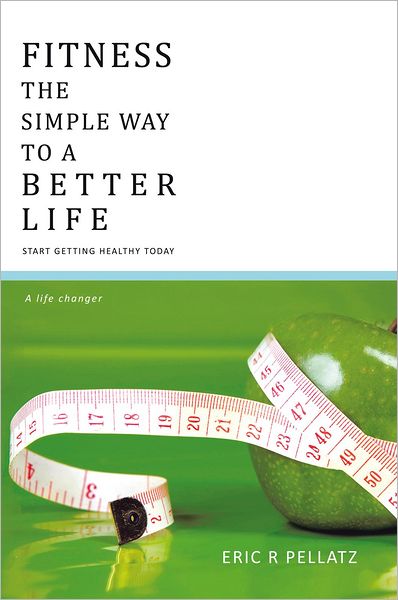 FITNESS THE SIMPLE WAY TO A BETTER LIFE: Start getting healthy today