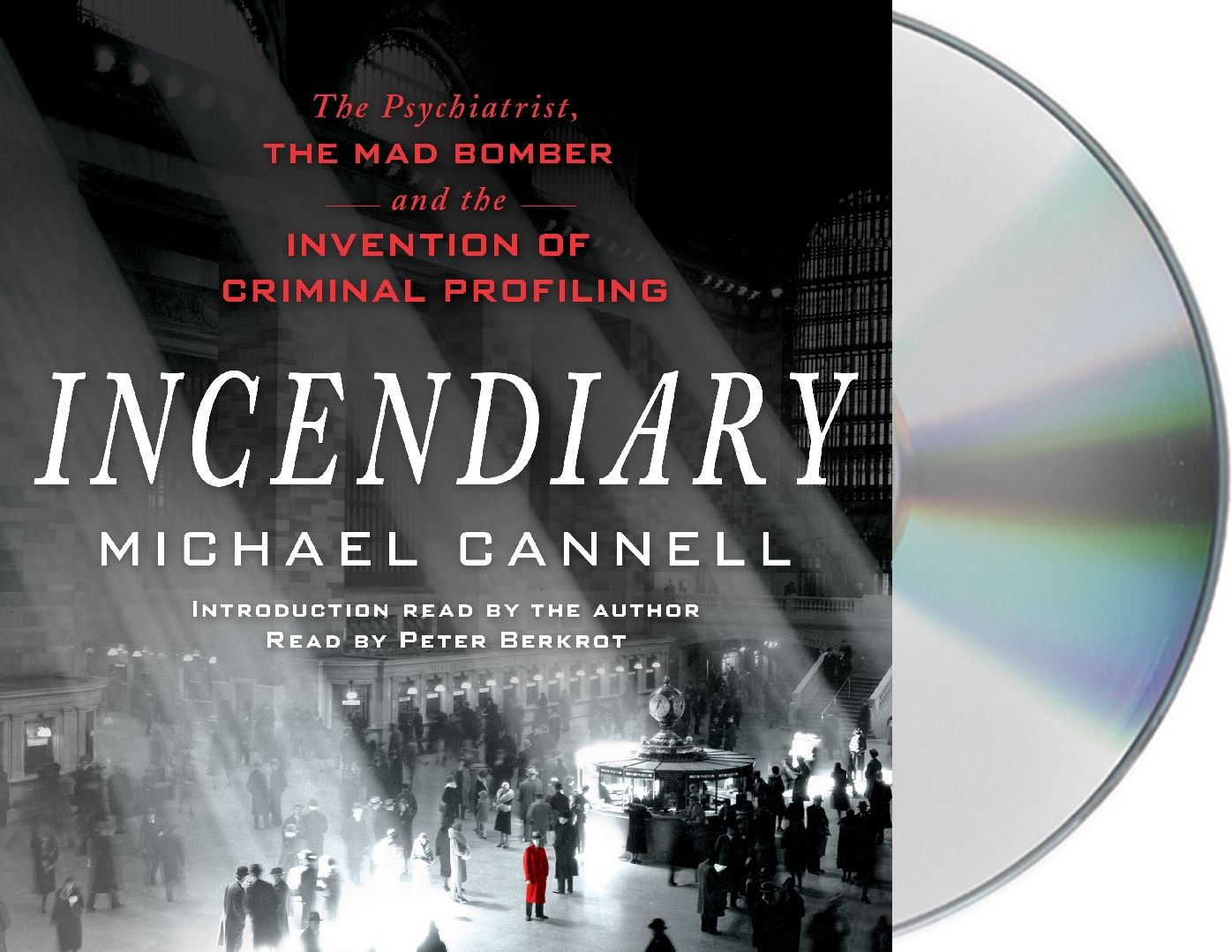 Incendiary: The Psychiatrist, the Mad Bomber, and the Invention of Criminal Profiling