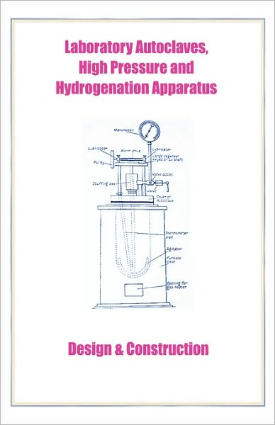 Laboratory Autoclaves, High Pressure and Hydrogenation Apparatus: Design & Construction