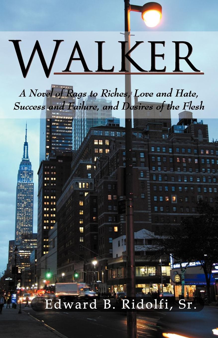 Walker: A Novel of Rags to Riches, Love and Hate, Success and Failure, and Desires of the Flesh