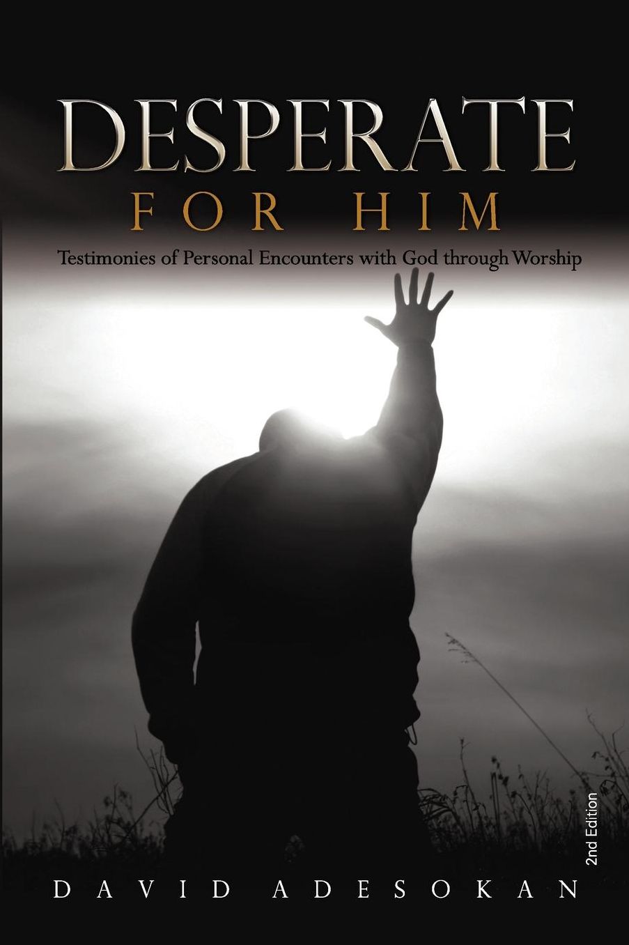 Desperate for Him: Testimonies of Personal Encounters with God Through Worship