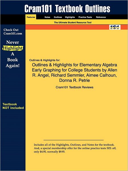 Outlines & Highlights For Elementary Algebra Early Graphing For College Students By Allen R. Angel, Richard Semmler, Aimee Calhoun, Donna R. Petrie, Isbn