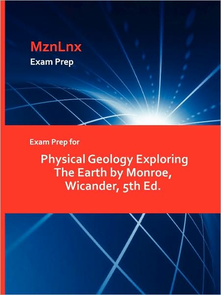 Exam Prep For Physical Geology Exploring The Earth By Monroe, Wicander, 5th Ed.