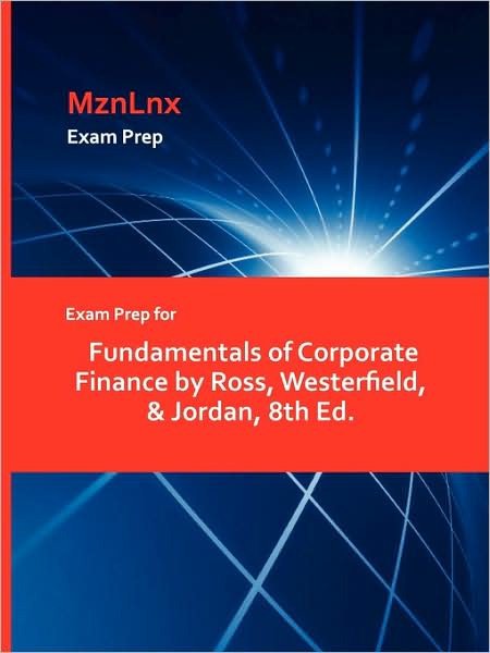 Exam Prep For Fundamentals Of Corporate Finance By Ross, Westerfield, & Jordan, 8th Ed.