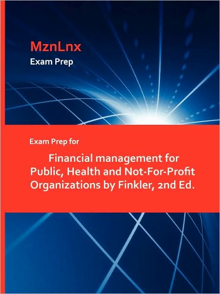 Exam Prep For Financial Management For Public, Health And Not-For-Profit Organizations By Finkler, 2nd Ed.