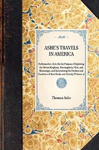 Ashe's Travels in America: Performed in 1806, for the Purpose of Exploring the Rivers Alleghany, Monongahela, Ohio, and Mississippi, and Ascertaining the Produce and Condition of their Banks and Vicinity (Volume 2)