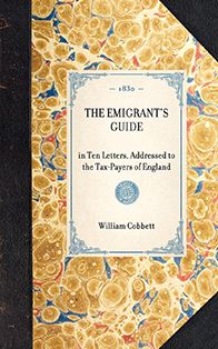Emigrant's Guide: in Ten Letters, Addressed to the Tax-Payers of England