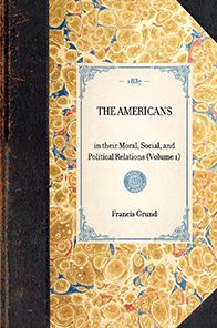 Americans: in their Moral, Social, and Political Relations (Volume 1)