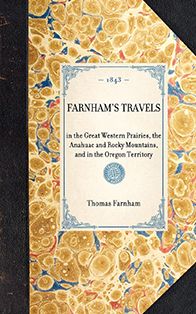 Farnham's Travels: in the Great Western Prairies, the Anahuac and Rocky Mountains, and in the Oregon Territory