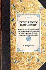 From the Pacific to the Atlantic: being an Account of a Journey Overland from Eureka, Humboldt Co., California, to Webster, Worcester Co., Mass., with a Horse, Carriage, Cow and Dog