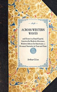 Across Western Waves: and Home in a Royal Capital, America for Modern Athenians, Modern Athens for Americans, a Personal Narrative in Tour and Time