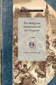 Religious Instruction of the Negroes: A Sermon, Delivered Before Associations of Planters in Liberty and M'Intosh Counties, Georgia
