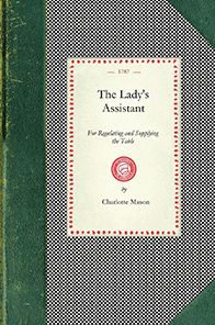 Lady's Assistant: Being a Complete System of Cookery...Including the Fullest and Choicest Recipes of Various Kinds...