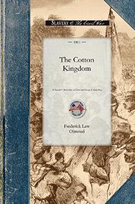 Cotton Kingdom: A Traveller's Observations on Cotton and Slavery in the American Slave States. Based Upon Three Former Volumes of Jour