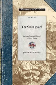 The Color-Guard: Being a Corporal's Notes of Military Service in the Nineteenth Army Corps Corps