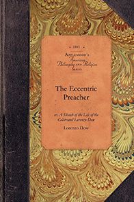 The Eccentric Preacher: Or, a Sketch of the Life of the Celebrated Lorenzo Dow, Abridged from His Journal and Containing the Most Interesting