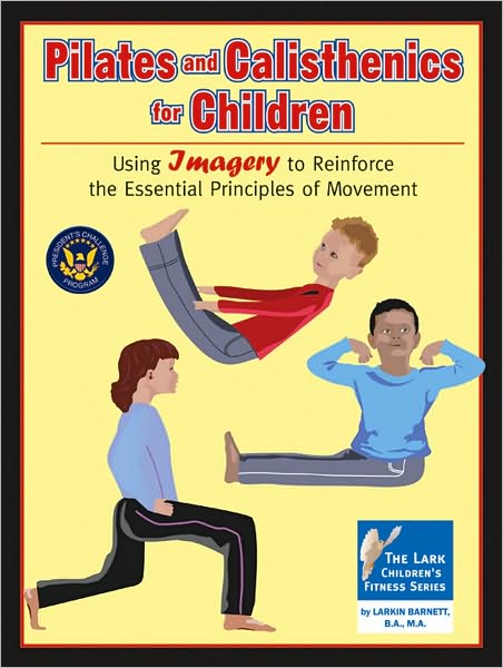 Pilates and Calisthenics for Children: Using Imagery to Reinforce the Essential Principles of Movement (The Lark Children's Fitness Series)
