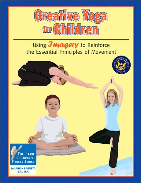 Creative Yoga for Children: Using Imagery to Reinforce the Essential Principles of Movement (The Lark Children's Fitness Series)