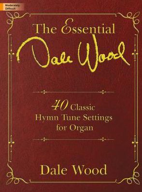 The Essential Dale Wood: 40 Classic Hymn Tune Settings for Organ