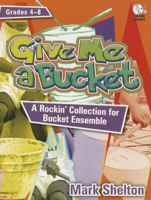 Give Me a Bucket, Grades 4-8: A Rockin' Collection for Bucket Ensemble [With CDROM]
