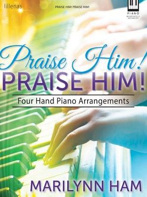 Praise Him! Praise Him!: Four Hand Piano Arrangements