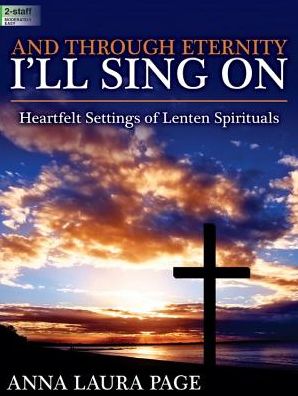 And Through Eternity I'll Sing on: Heartfelt Settings of Lenten Spirituals