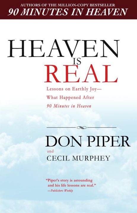 Heaven Is Real: Lessons on Earthly Joy - from the Man Who Spent 90 Minutes in Heaven
