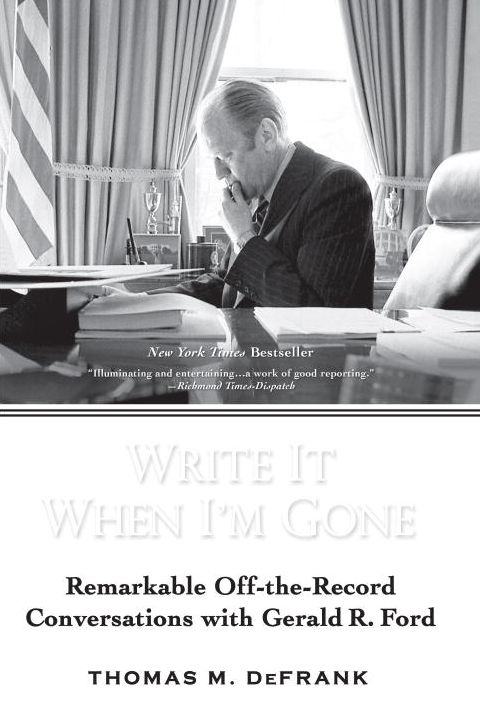 Write it When I'm Gone: Remarkable Off-the-Record Conversations with Gerald R. Ford