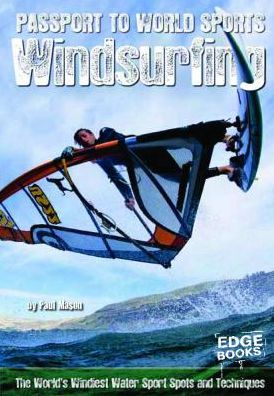 Windsurfing: The World's Windiest Water Sport Spots and Techniques