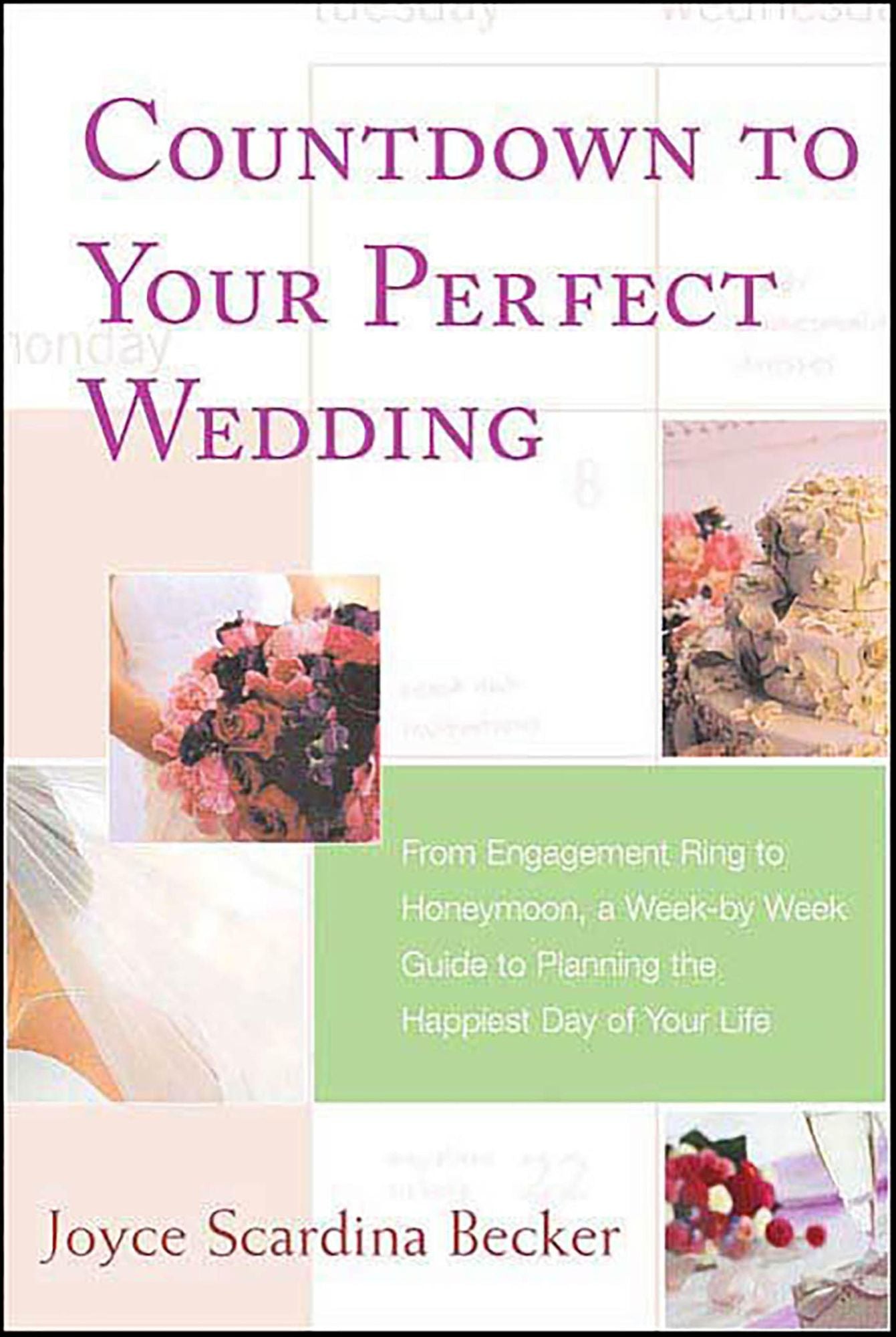 Countdown to Your Perfect Wedding: From Engagement Ring to Honeymoon, a Week-by-Week Guide to Planning the Happiest Day of Your Life