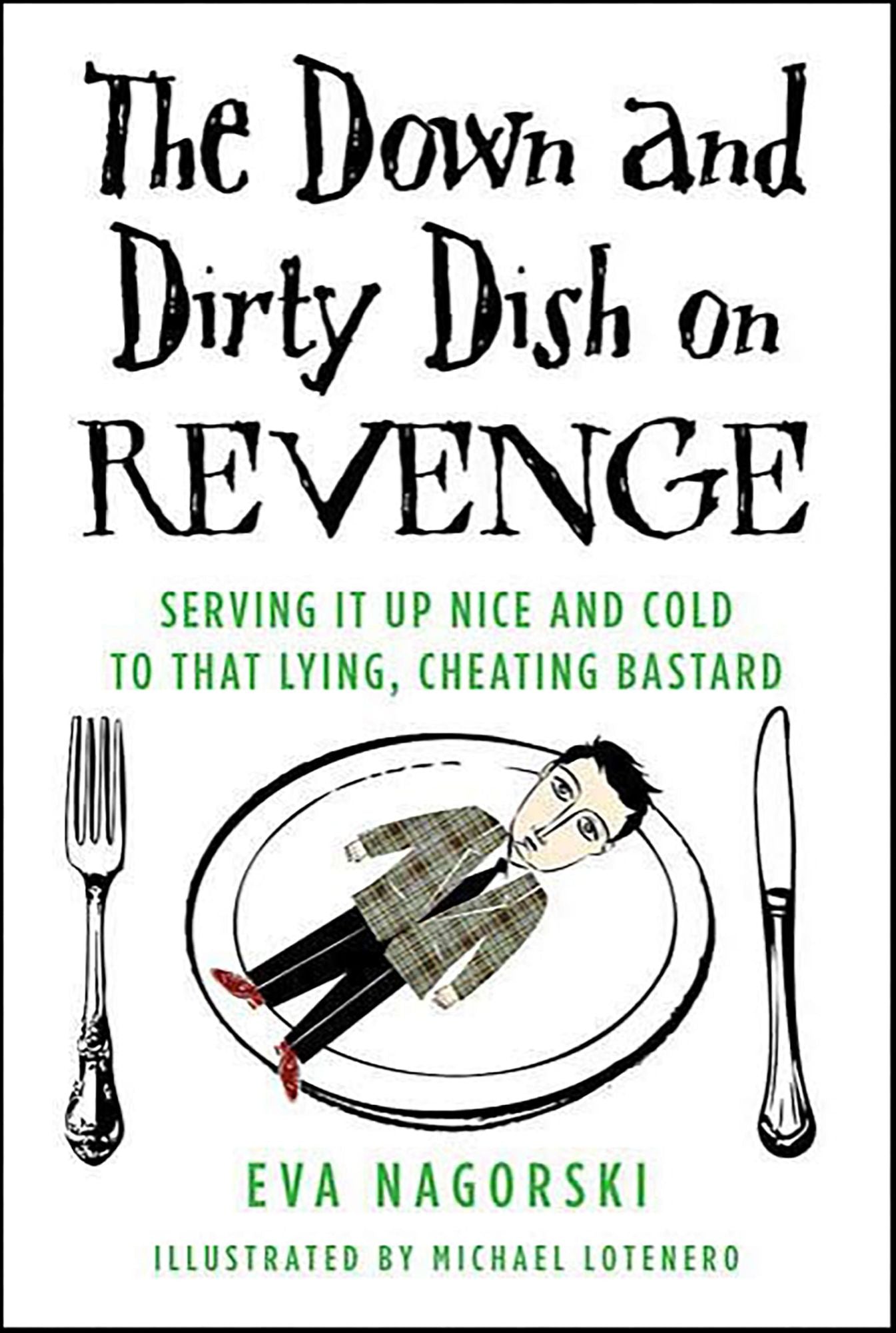 The Down and Dirty Dish on Revenge: Serving It Up Nice and Cold to That Lying, Cheating Bastard