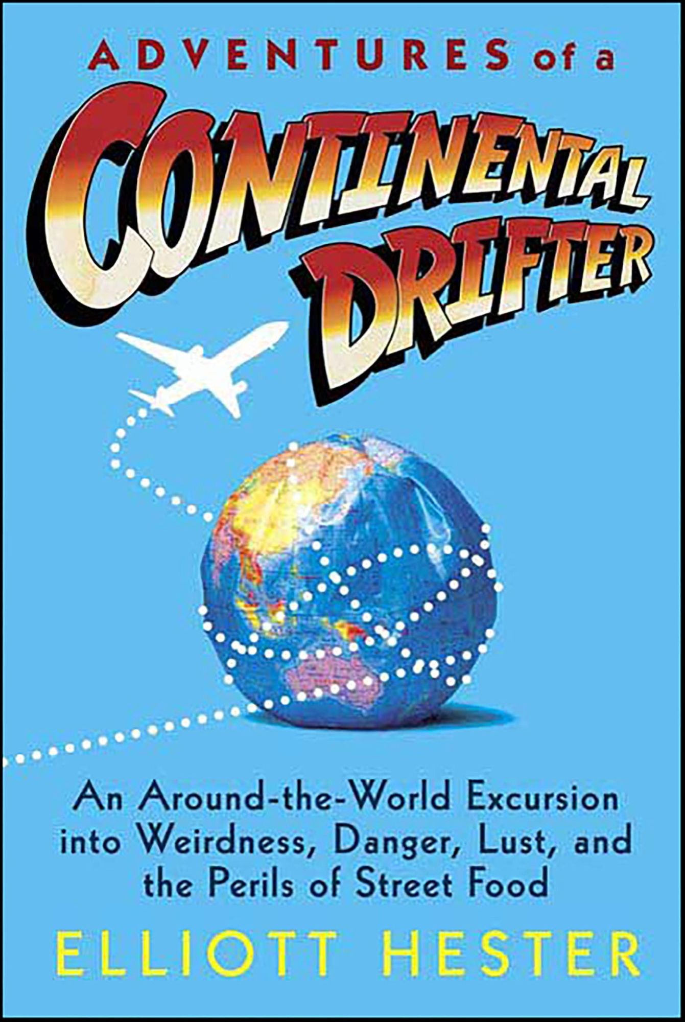 Adventures of a Continental Drifter: An Around-the-World Excursion into Weirdness, Danger, Lust, and the Perils of Street Food