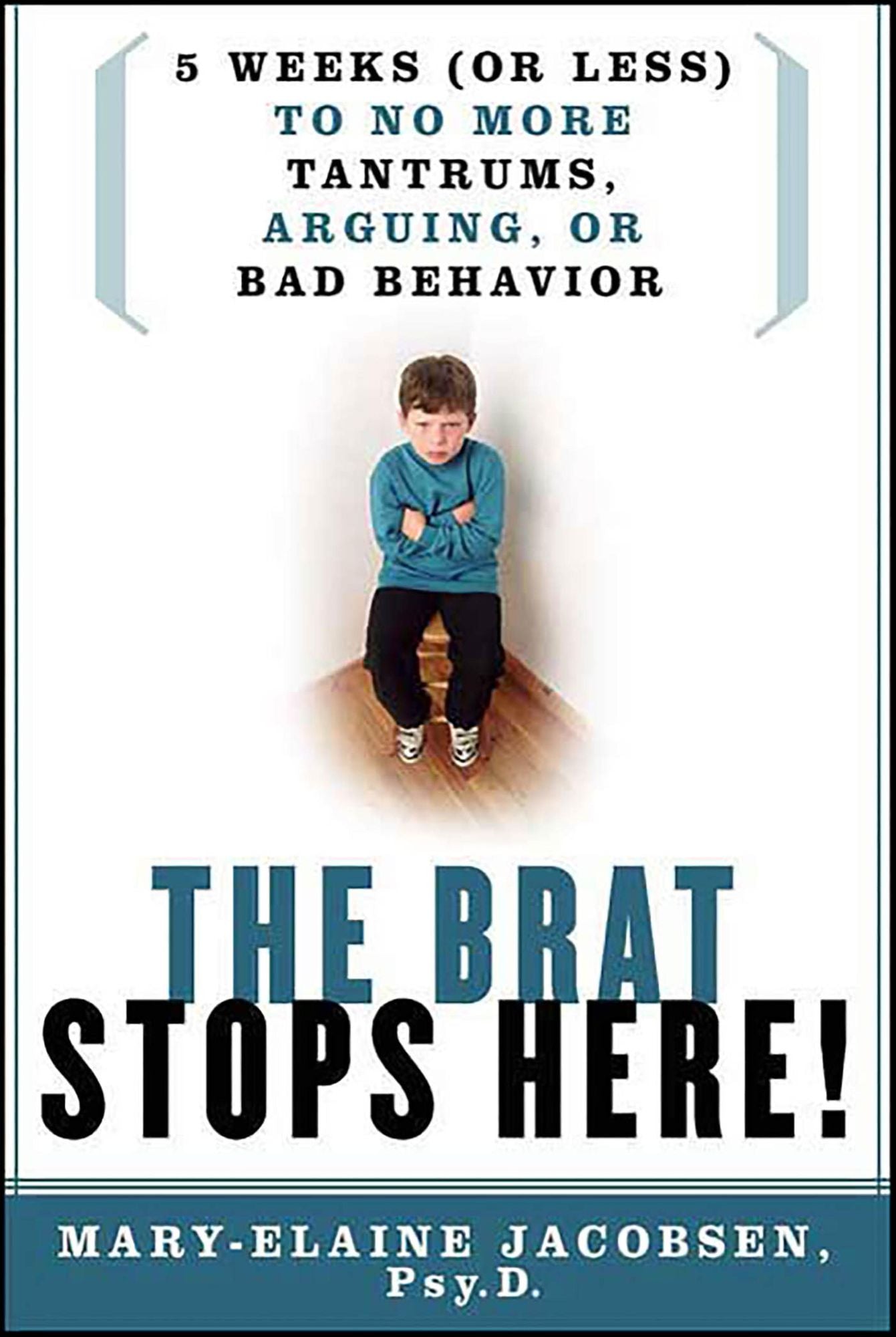 The Brat Stops Here!: 5 Weeks (or Less) to No More Tantrums, Arguing, or Bad Behavior