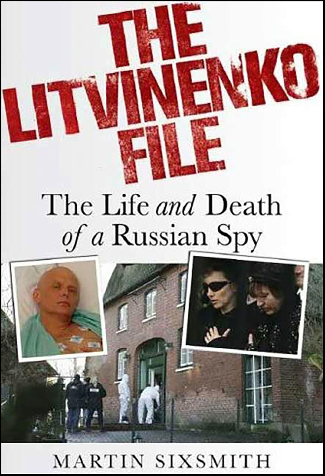 The Litvinenko File: The Life and Death of a Russian Spy