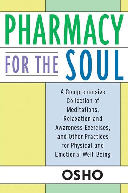 Pharmacy For the Soul: A Comprehensive Collection of Meditations, Relaxation and Awareness Exercises, and Other Practices for Physical and Emotional Well-Being
