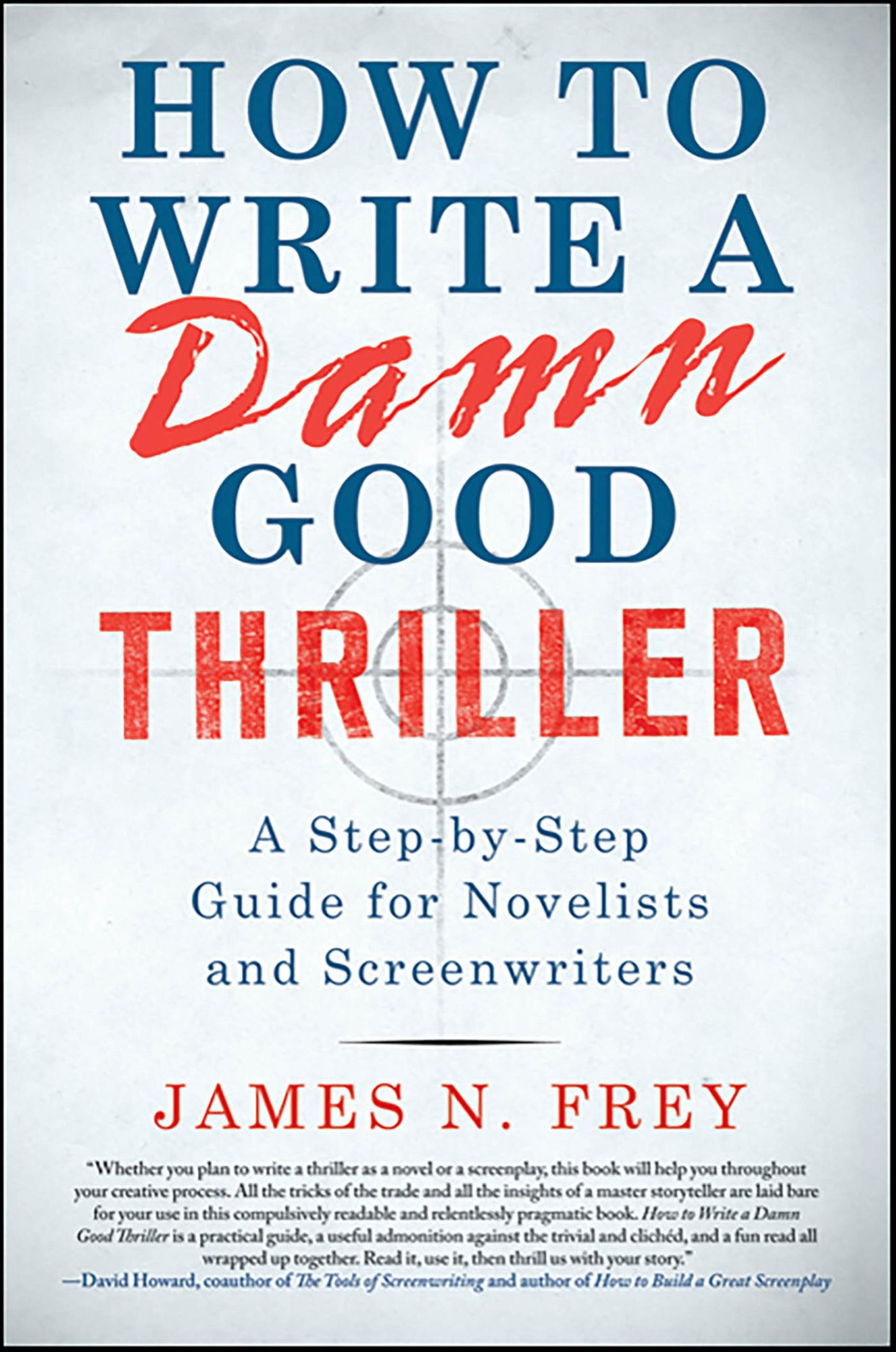 How to Write a Damn Good Thriller: A Step-by-Step Guide for Novelists and Screenwriters