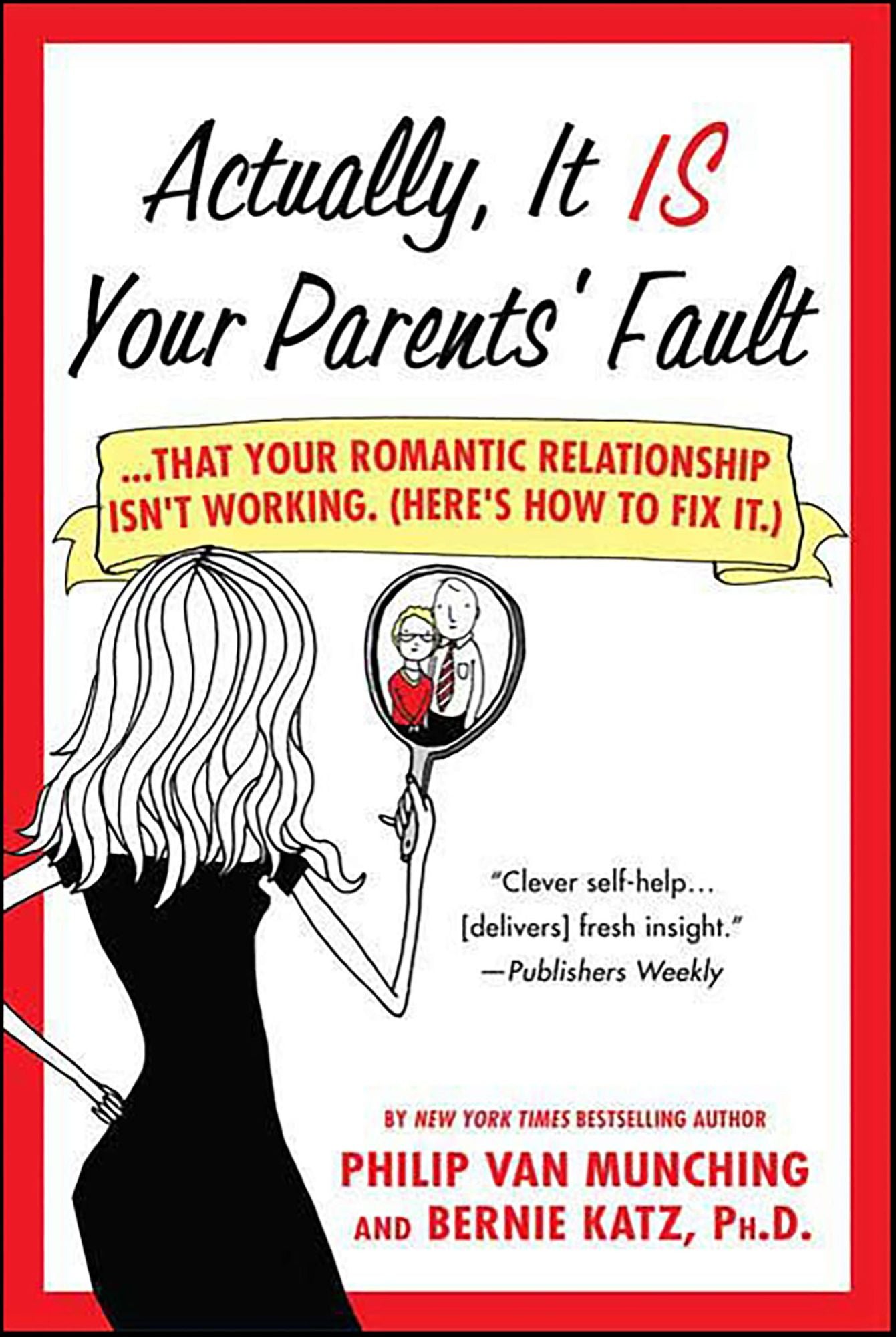 Actually, It Is Your Parents' Fault: Why Your Romantic Relationship Isn't Working, and How to Fix It