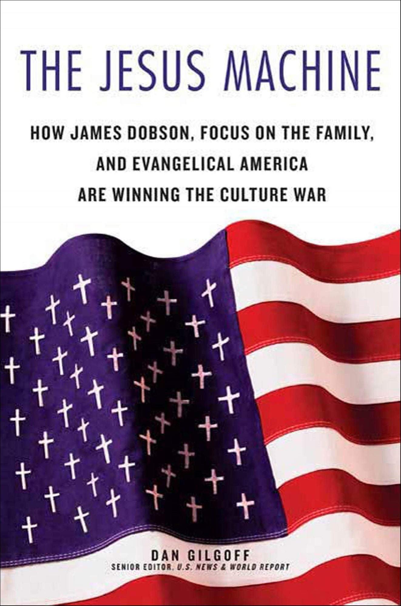 The Jesus Machine: How James Dobson, Focus on the Family, and Evangelical America Are Winning the Culture War