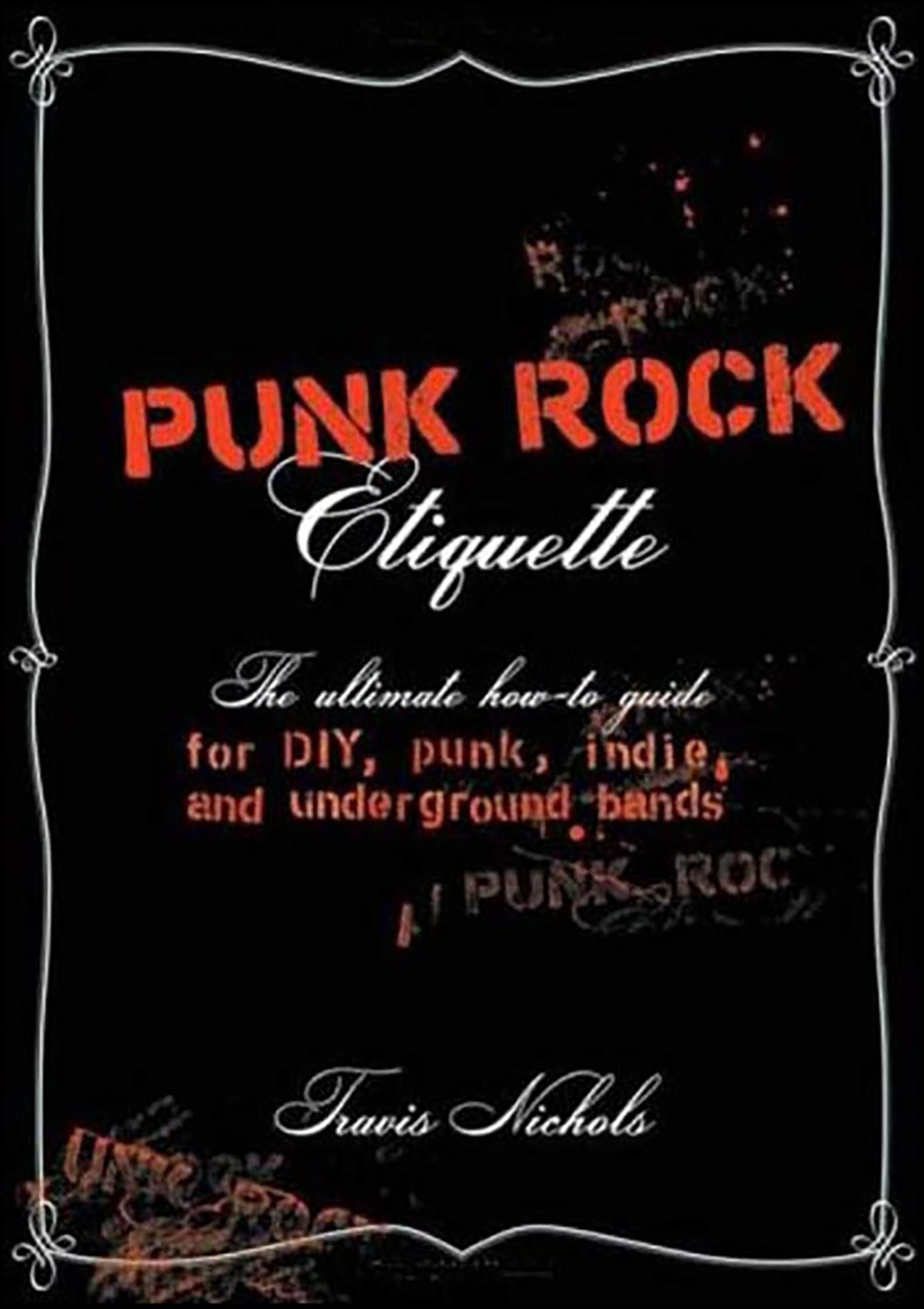 Punk Rock Etiquette: The Ultimate How-to Guide for DIY, Punk, Indie, and Underground Bands