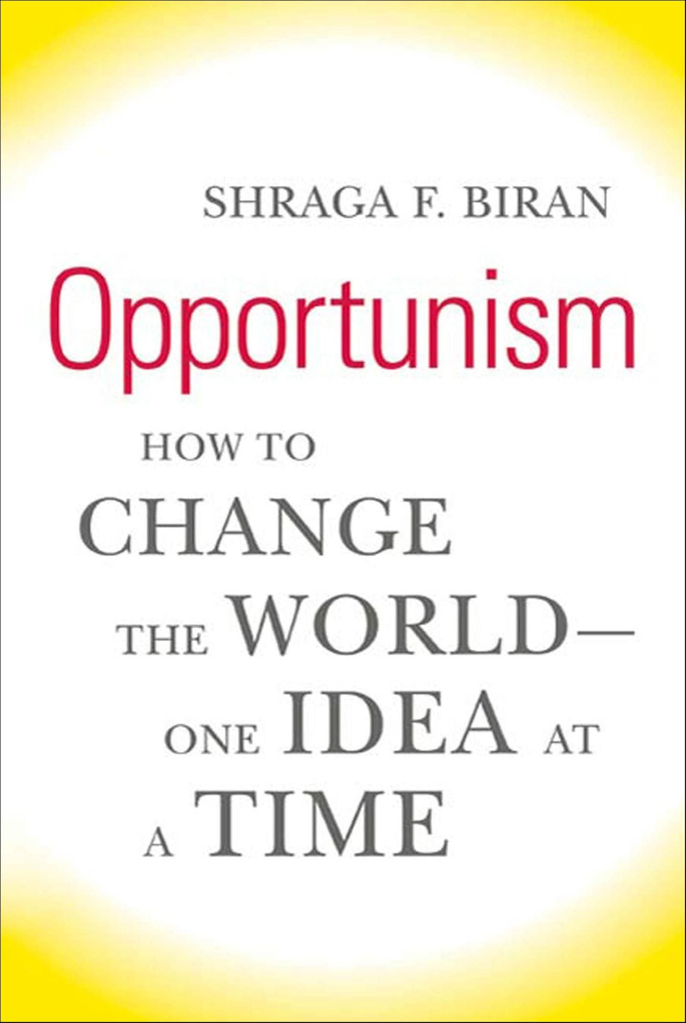 Opportunism: How to Change the World--One Idea at a Time