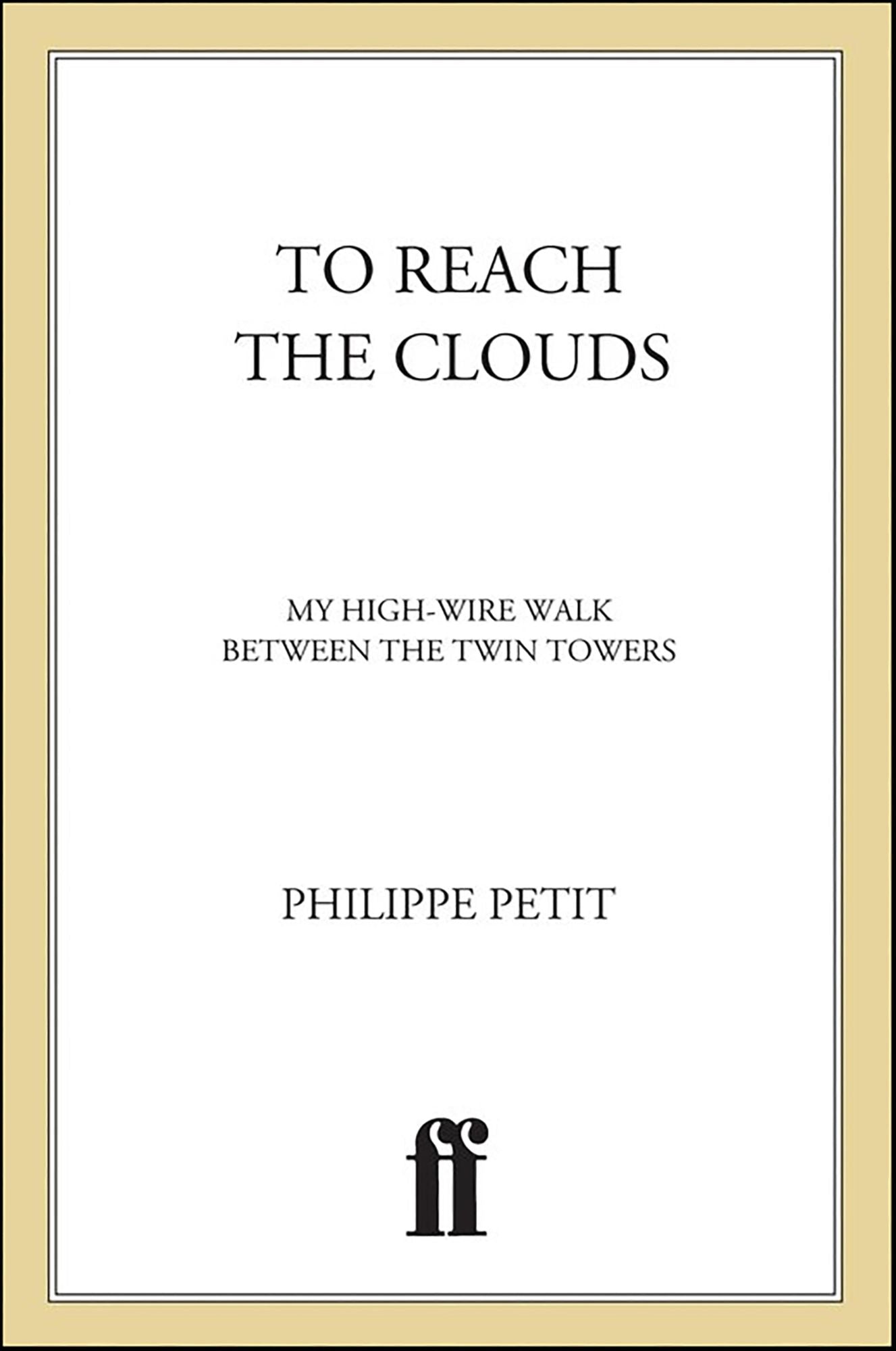 To Reach the Clouds: My High Wire Walk Between the Twin Towers