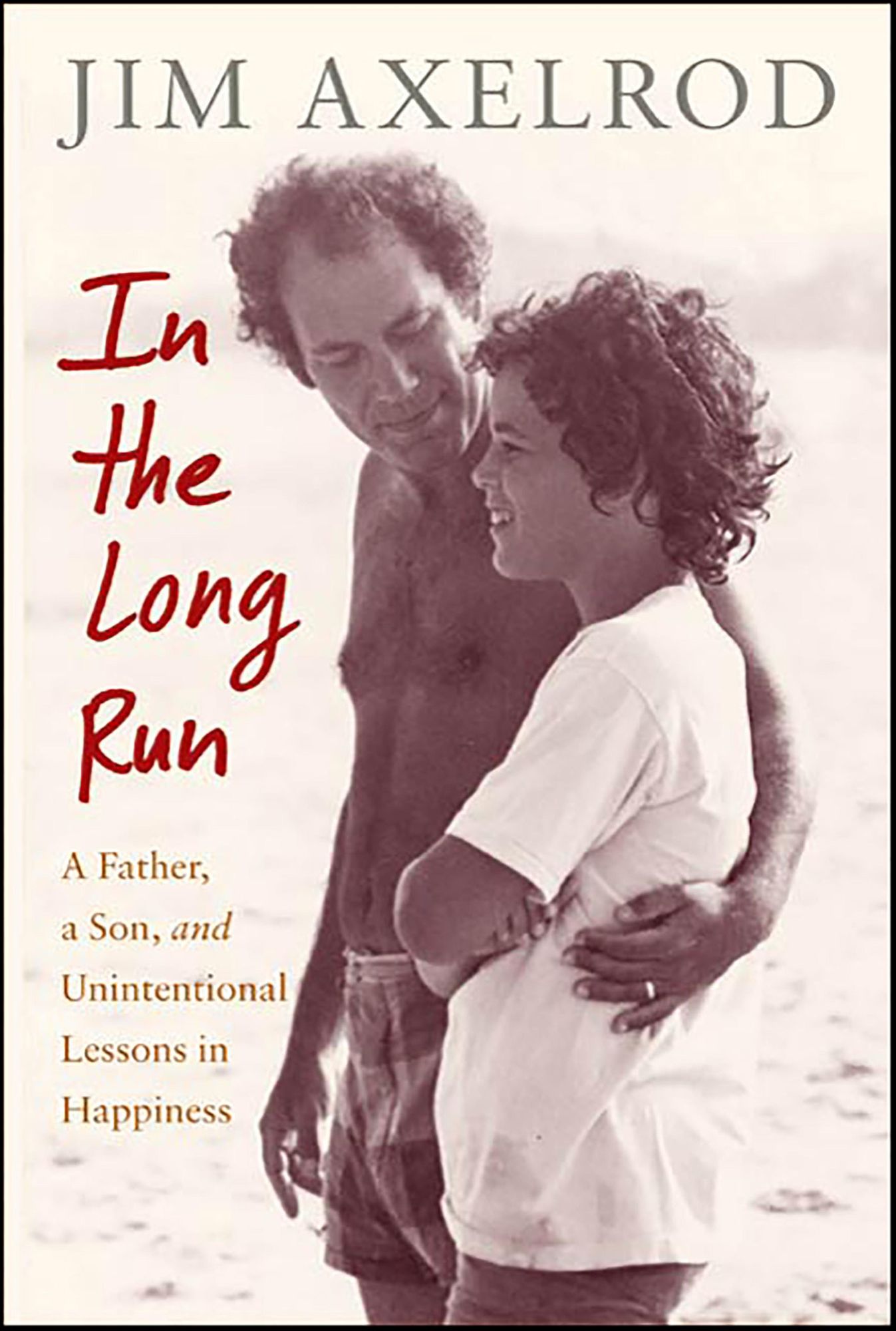 In the Long Run: A Father, a Son, and Unintentional Lessons in Happiness