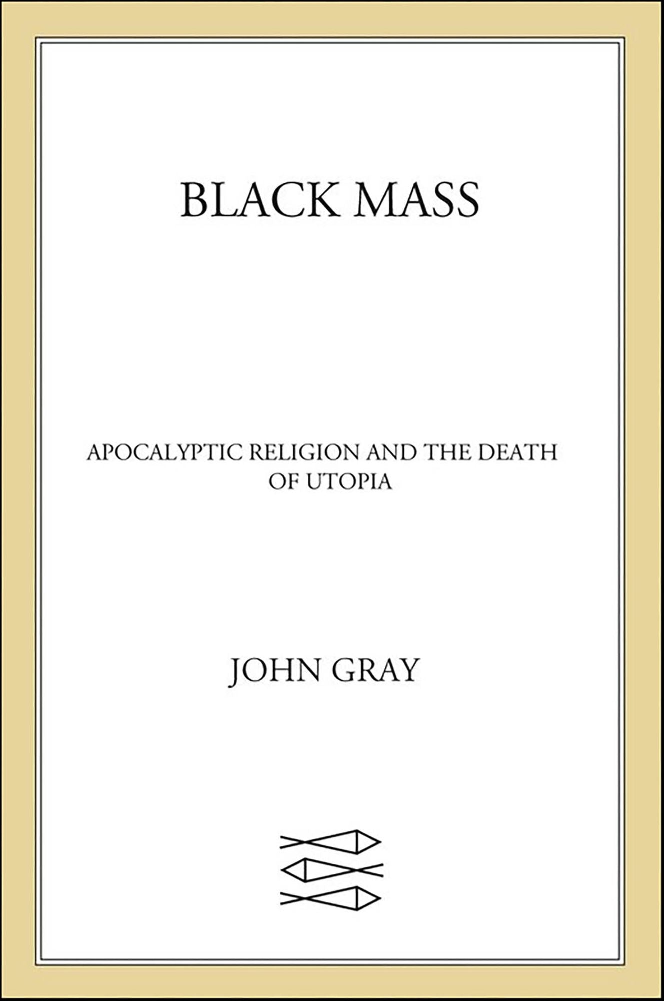 Black Mass: Apocalyptic Religion and the Death of Utopia