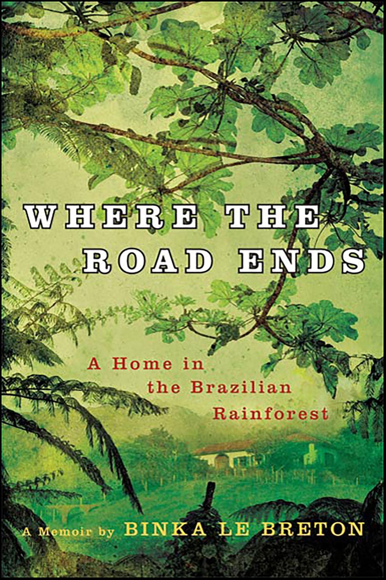 Where the Road Ends: A Home in the Brazilian Rainforest